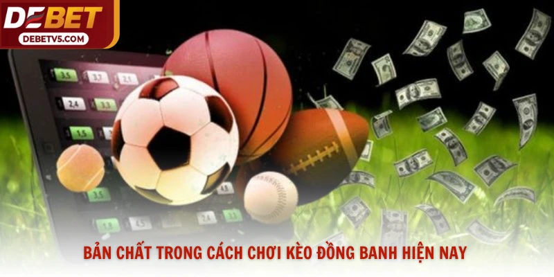 Bản chất trong cách chơi kèo đồng banh hiện nay