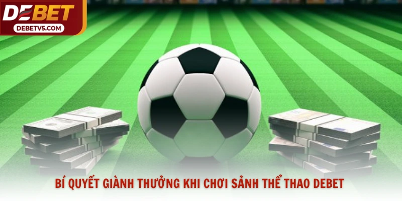 Bí quyết giành thưởng khi chơi sảnh thể thao Debet