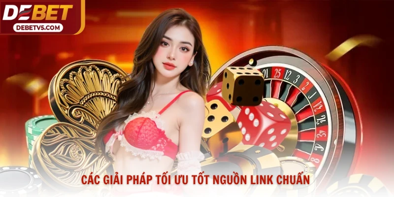 Các giải pháp tối ưu tốt nguồn link chuẩn