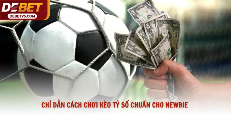 Chỉ dẫn cách chơi kèo tỷ số chuẩn cho newbie