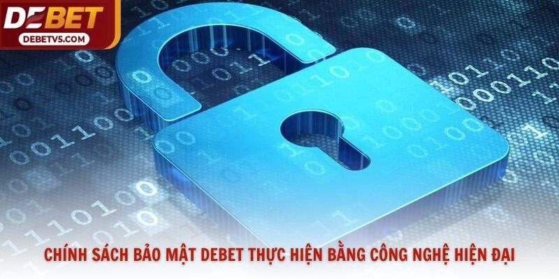 Chính sách bảo mật Debet thực hiện bằng công nghệ hiện đại