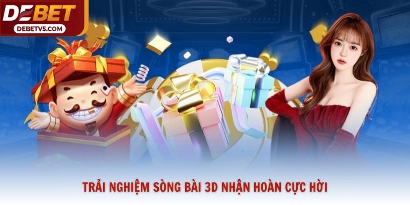 Trải nghiệm sòng bài 3D nhận hoàn cực hời