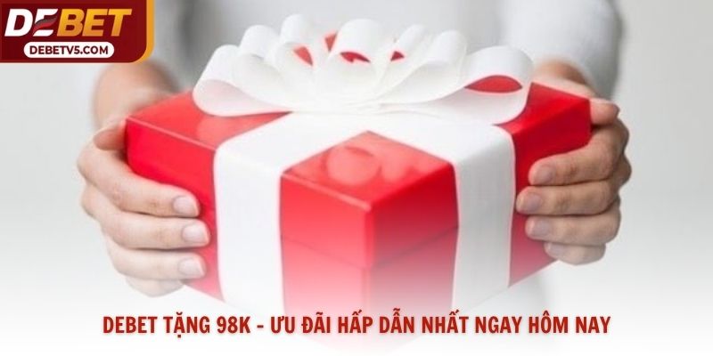 Debet Tặng 98K - Ưu Đãi Hấp Dẫn Nhất