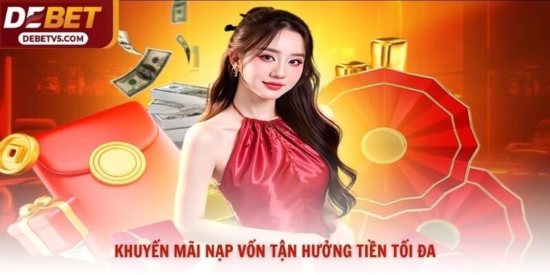 Khuyến mãi nạp vốn tận hưởng tiền tối đa