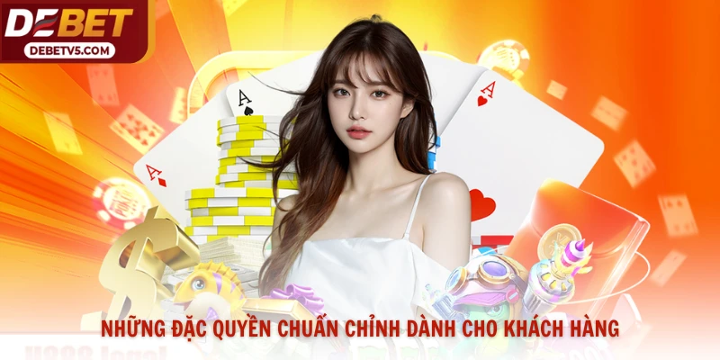 Những đặc quyền chuẩn chỉnh dành cho khách hàng