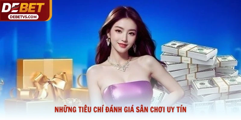 Những tiêu chí đánh giá sân chơi uy tín