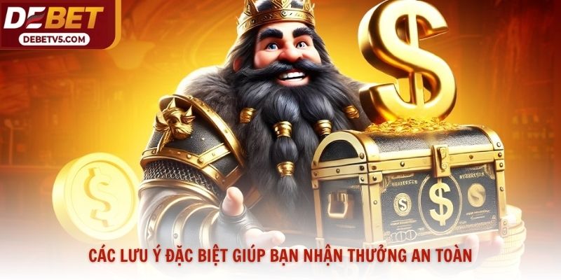 Các lưu ý đặc biệt giúp bạn nhận thưởng an toàn