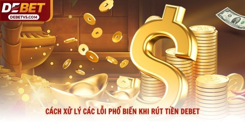 Cách xử lý các lỗi phổ biến khi rút tiền Debet