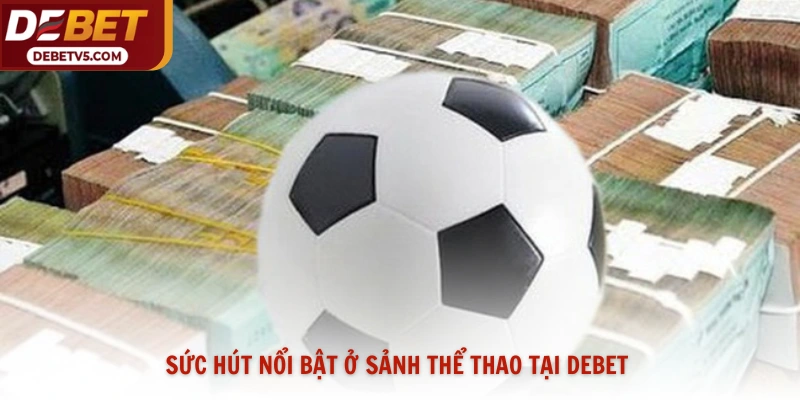 Sức hút nổi bật ở sảnh thể thao tại Debet